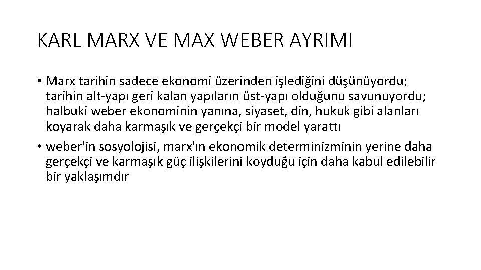 KARL MARX VE MAX WEBER AYRIMI • Marx tarihin sadece ekonomi üzerinden işlediğini düşünüyordu;
