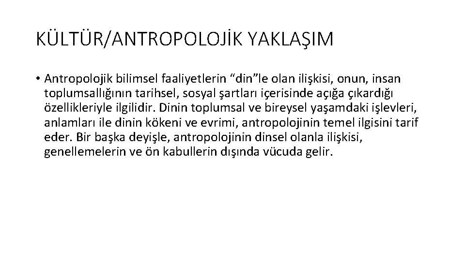 KÜLTÜR/ANTROPOLOJİK YAKLAŞIM • Antropolojik bilimsel faaliyetlerin “din”le olan ilişkisi, onun, insan toplumsallığının tarihsel, sosyal