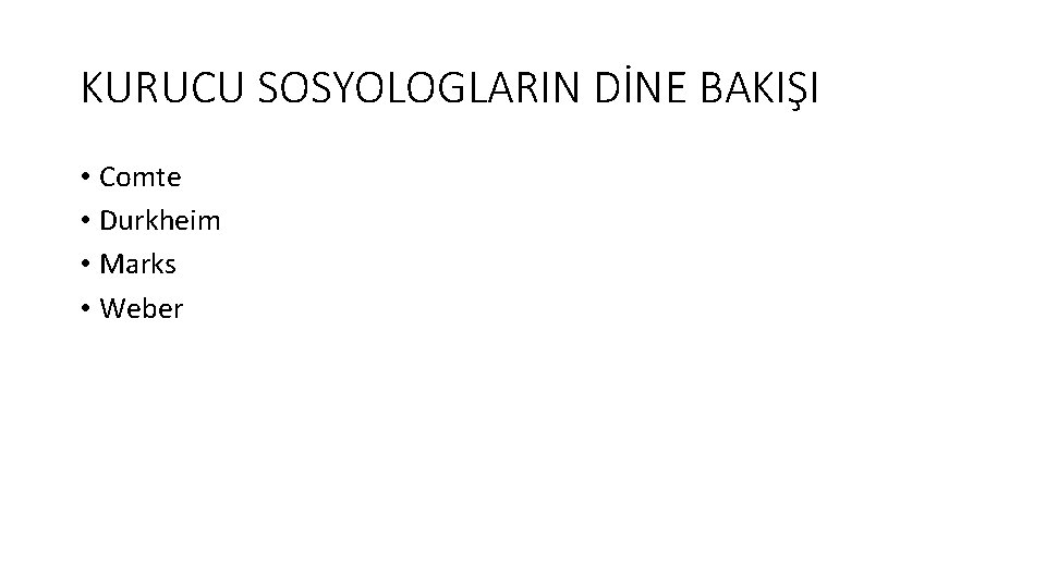 KURUCU SOSYOLOGLARIN DİNE BAKIŞI • Comte • Durkheim • Marks • Weber 