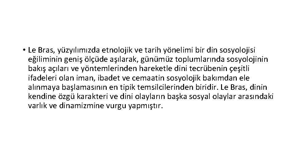  • Le Bras, yüzyılımızda etnolojik ve tarih yönelimi bir din sosyolojisi eğiliminin geniş