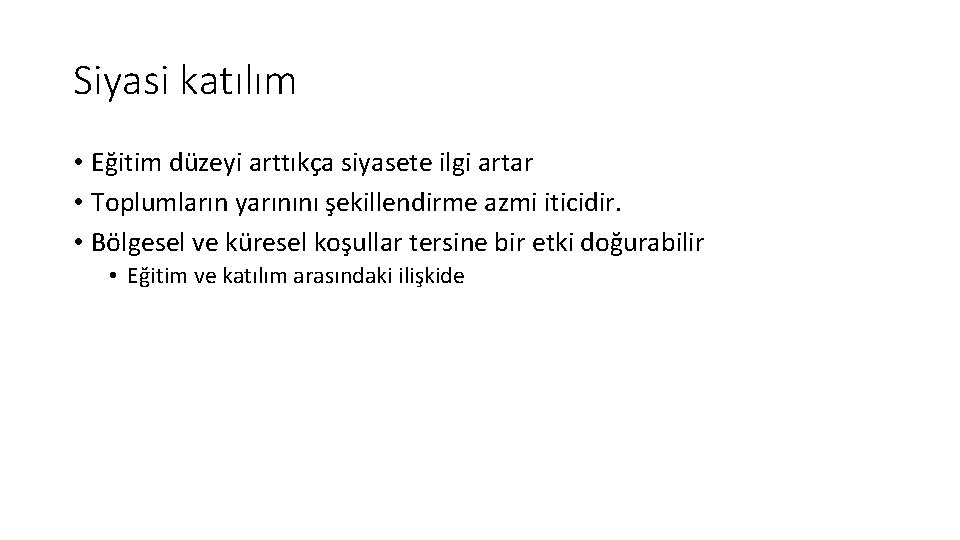 Siyasi katılım • Eğitim düzeyi arttıkça siyasete ilgi artar • Toplumların yarınını şekillendirme azmi