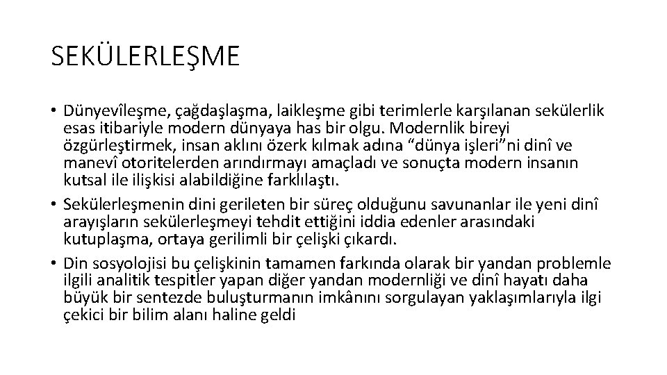 SEKÜLERLEŞME • Dünyevîleşme, çağdaşlaşma, laikleşme gibi terimlerle karşılanan sekülerlik esas itibariyle modern dünyaya has