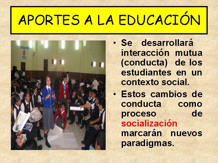 APORTES A LA EDUCACIÓN • Se desarrollará interacción mutua (conducta) de los estudiantes en APORTES A LA EDUCACIÓN • Se desarrollará interacción mutua (conducta) de los estudiantes en