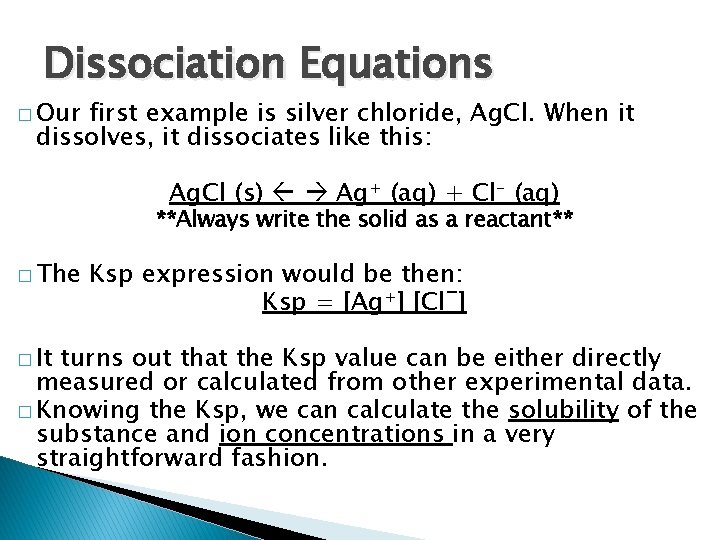 Dissociation Equations � Our first example is silver chloride, Ag. Cl. When it dissolves,
