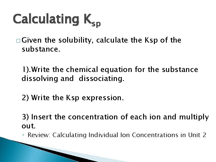 Calculating Ksp � Given the solubility, calculate the Ksp of the substance. 1). Write