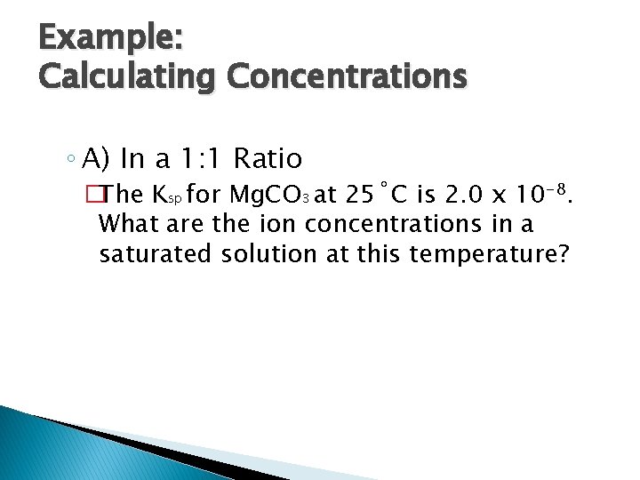 Example: Calculating Concentrations ◦ A) In a 1: 1 Ratio �The Ksp for Mg.