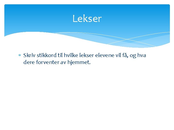 Lekser Skriv stikkord til hvilke lekser elevene vil få, og hva dere forventer av