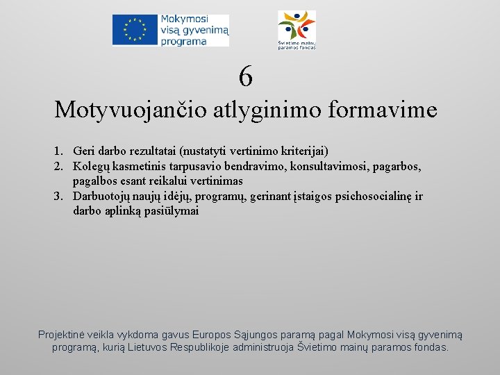 6 Motyvuojančio atlyginimo formavime 1. Geri darbo rezultatai (nustatyti vertinimo kriterijai) 2. Kolegų kasmetinis