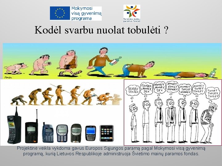 Kodėl svarbu nuolat tobulėti ? Projektinė veikla vykdoma gavus Europos Sąjungos paramą pagal Mokymosi