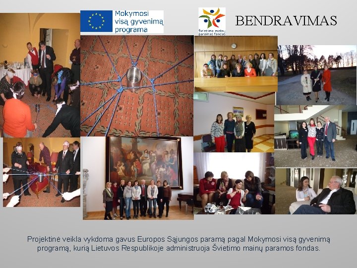 BENDRAVIMAS Projektinė veikla vykdoma gavus Europos Sąjungos paramą pagal Mokymosi visą gyvenimą programą, kurią