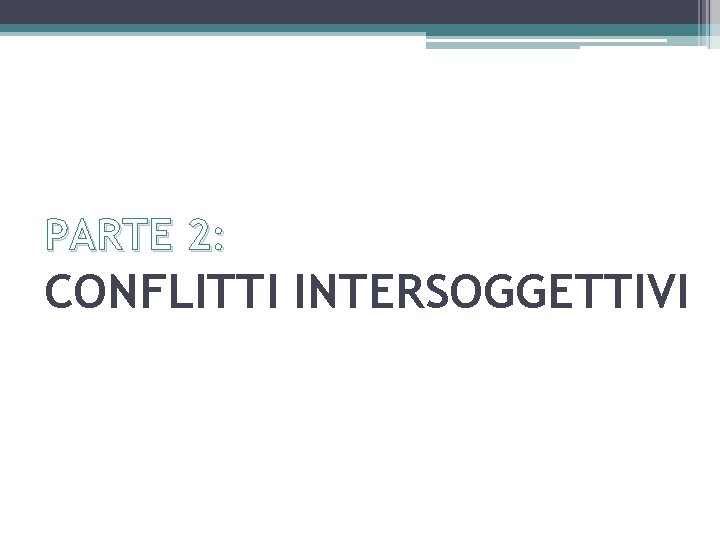 PARTE 2: CONFLITTI INTERSOGGETTIVI 