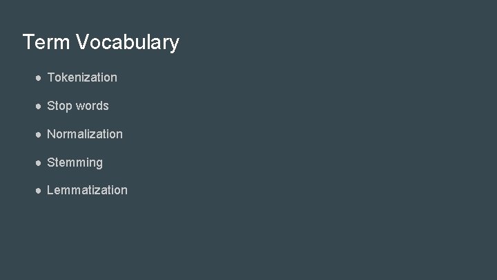 Term Vocabulary ● Tokenization ● Stop words ● Normalization ● Stemming ● Lemmatization 