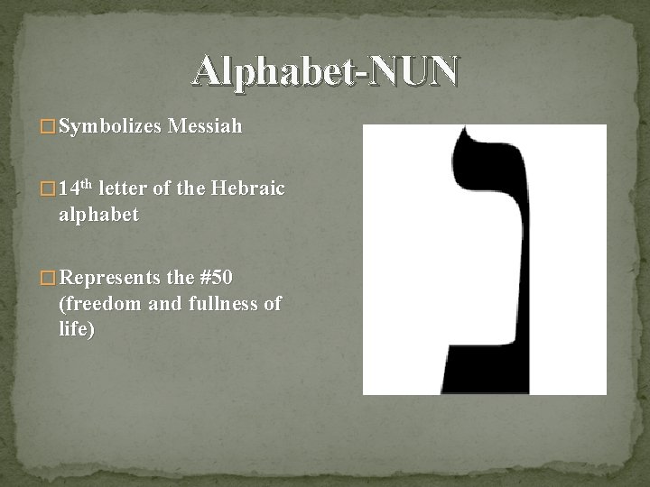 Alphabet-NUN � Symbolizes Messiah � 14 th letter of the Hebraic alphabet � Represents