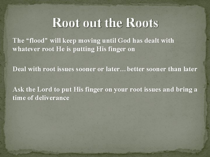 Root out the Roots The “flood” will keep moving until God has dealt with