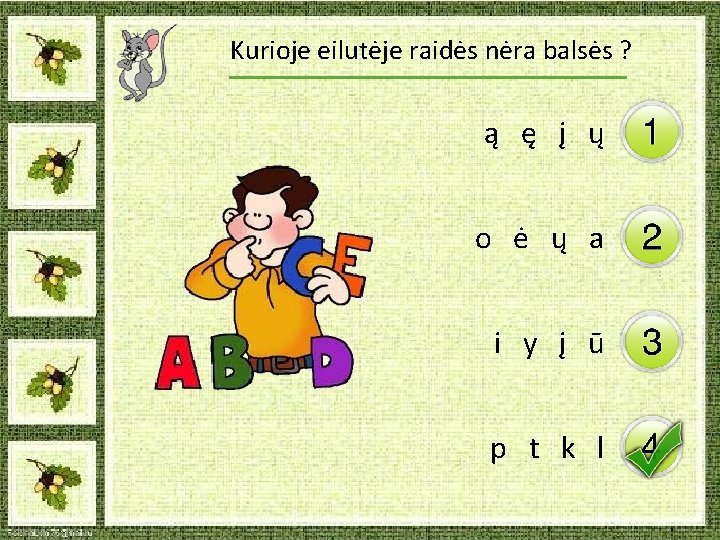 Kurioje eilutėje raidės nėra balsės ? ą ę į ų o ė ų a Kurioje eilutėje raidės nėra balsės ? ą ę į ų o ė ų a