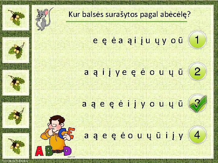 Kur balsės surašytos pagal abėcėlę? e ę ėa ąi įu ųy oū a ą Kur balsės surašytos pagal abėcėlę? e ę ėa ąi įu ųy oū a ą