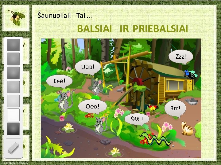 Šaunuoliai! Tai…. BALSIAI IR PRIEBALSIAI Zzz! Ūūū! Ėėė! Ooo! Rrr! Ššš ! 