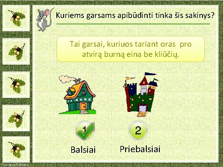 Kuriems garsams apibūdinti tinka šis sakinys? Tai garsai, kuriuos tariant oras pro atvirą burną