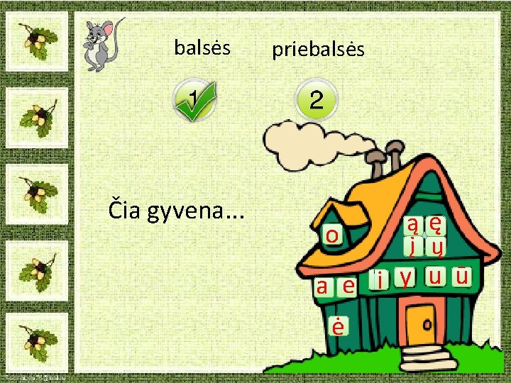 balsės Čia gyvena. . . priebalsės o ąę į ų u ū y i