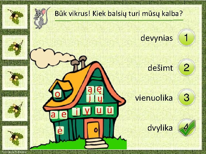 Būk vikrus! Kiek balsių turi mūsų kalba? devynias dešimt o ąę į ų a Būk vikrus! Kiek balsių turi mūsų kalba? devynias dešimt o ąę į ų a