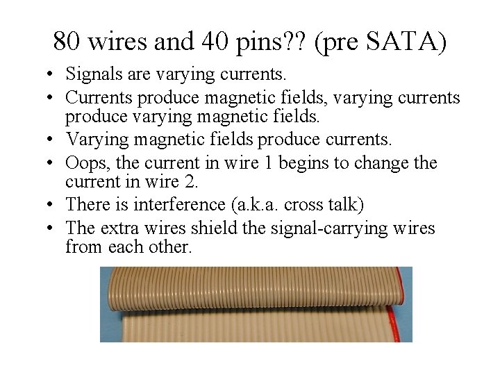 80 wires and 40 pins? ? (pre SATA) • Signals are varying currents. •