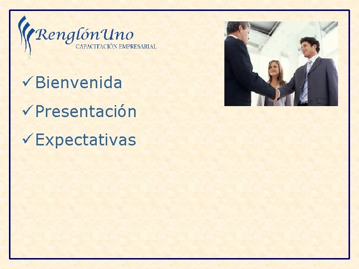 ü Bienvenida ü Presentación ü Expectativas 