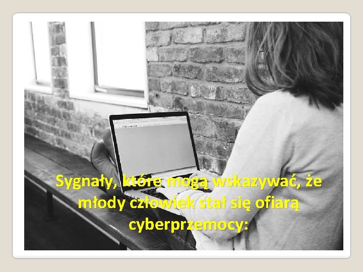 Sygnały, które mogą wskazywać, że młody człowiek stał się ofiarą cyberprzemocy: 