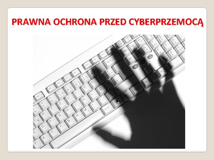 PRAWNA OCHRONA PRZED CYBERPRZEMOCĄ 