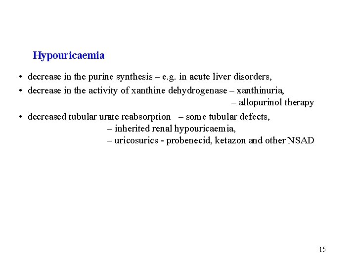 Hypouricaemia • decrease in the purine synthesis – e. g. in acute liver disorders,
