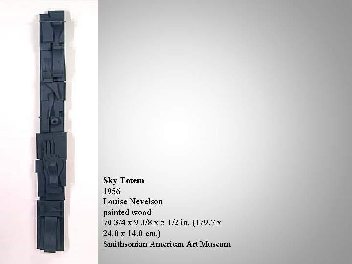 Sky Totem 1956 Louise Nevelson painted wood 70 3/4 x 9 3/8 x 5