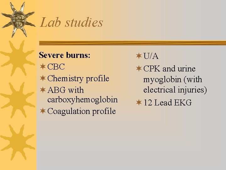 Lab studies Severe burns: ¬ CBC ¬ Chemistry profile ¬ ABG with carboxyhemoglobin ¬