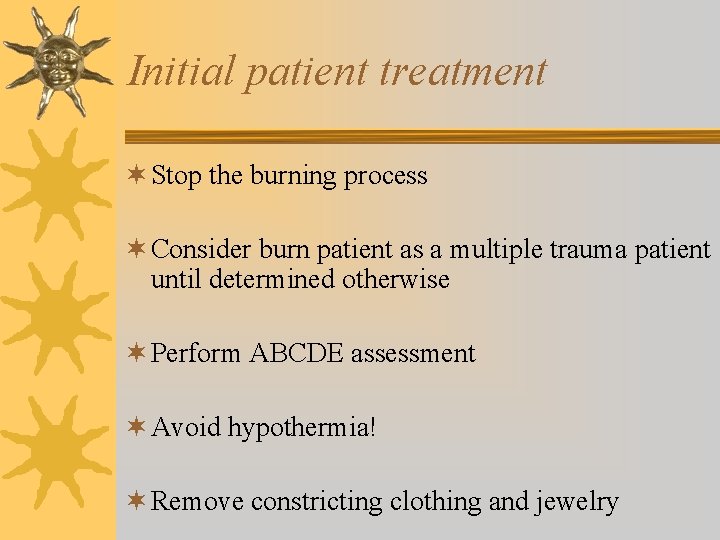 Initial patient treatment ¬ Stop the burning process ¬ Consider burn patient as a