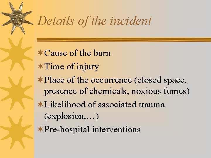 Details of the incident ¬Cause of the burn ¬Time of injury ¬Place of the