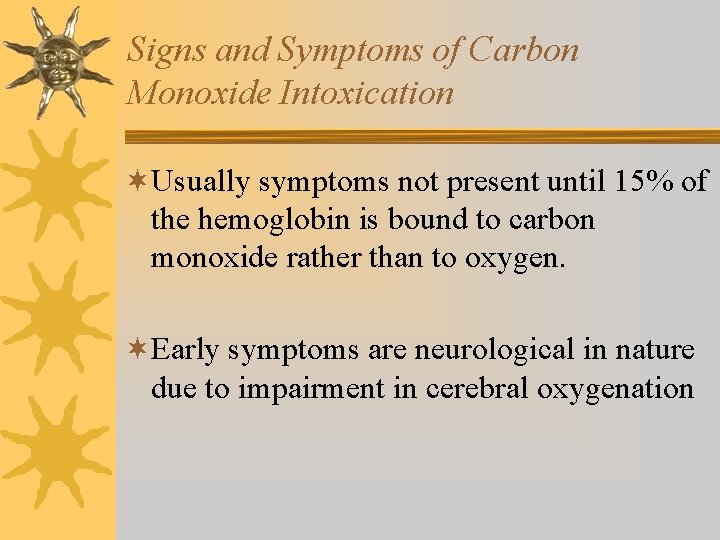 Signs and Symptoms of Carbon Monoxide Intoxication ¬Usually symptoms not present until 15% of