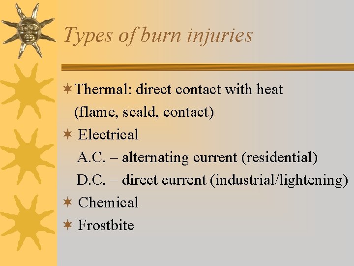 Types of burn injuries ¬Thermal: direct contact with heat (flame, scald, contact) ¬ Electrical