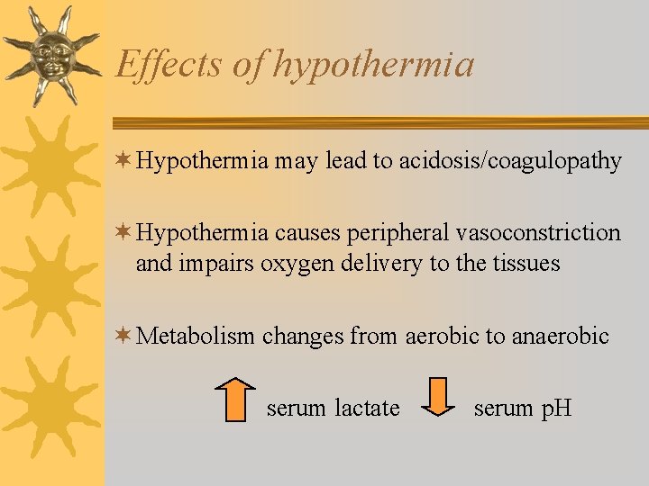 Effects of hypothermia ¬ Hypothermia may lead to acidosis/coagulopathy ¬ Hypothermia causes peripheral vasoconstriction