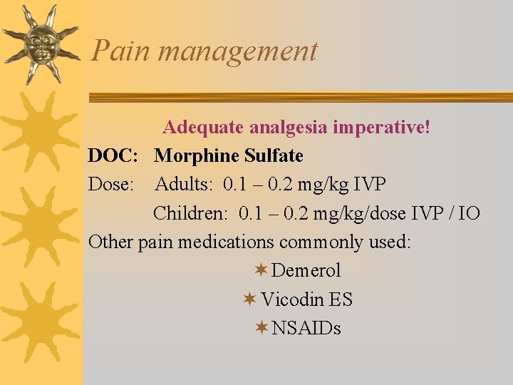 Pain management Adequate analgesia imperative! DOC: Morphine Sulfate Dose: Adults: 0. 1 – 0.