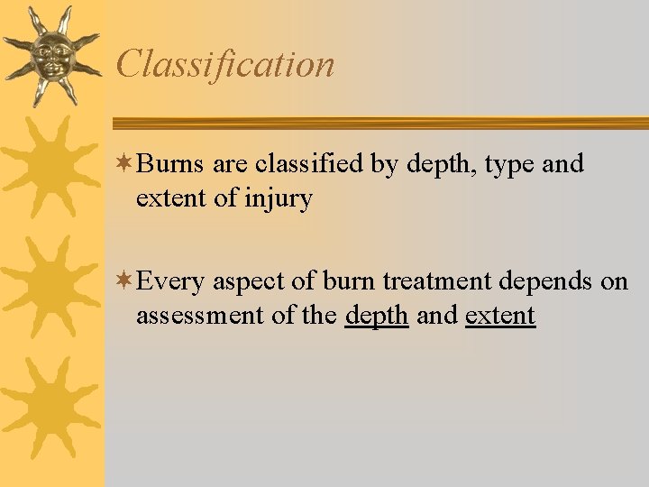 Classification ¬Burns are classified by depth, type and extent of injury ¬Every aspect of