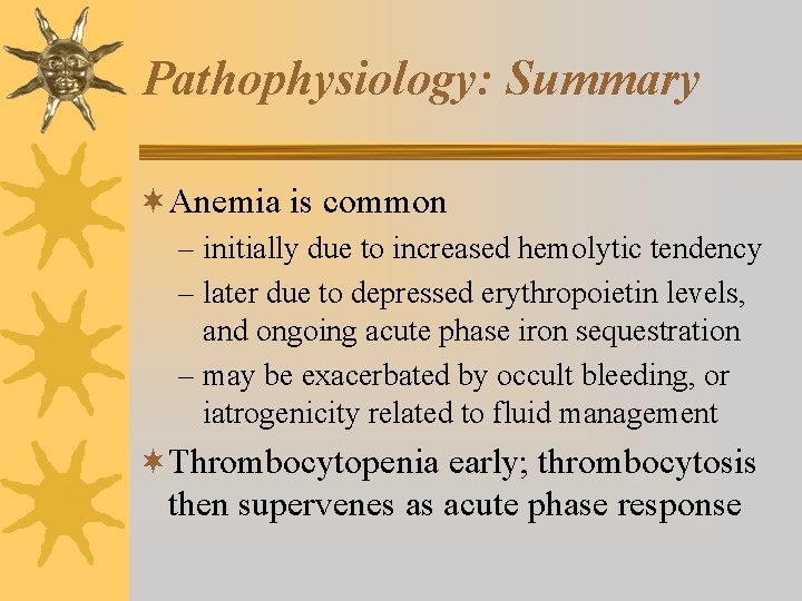 Pathophysiology: Summary ¬Anemia is common – initially due to increased hemolytic tendency – later