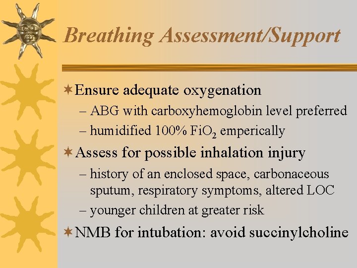 Breathing Assessment/Support ¬Ensure adequate oxygenation – ABG with carboxyhemoglobin level preferred – humidified 100%