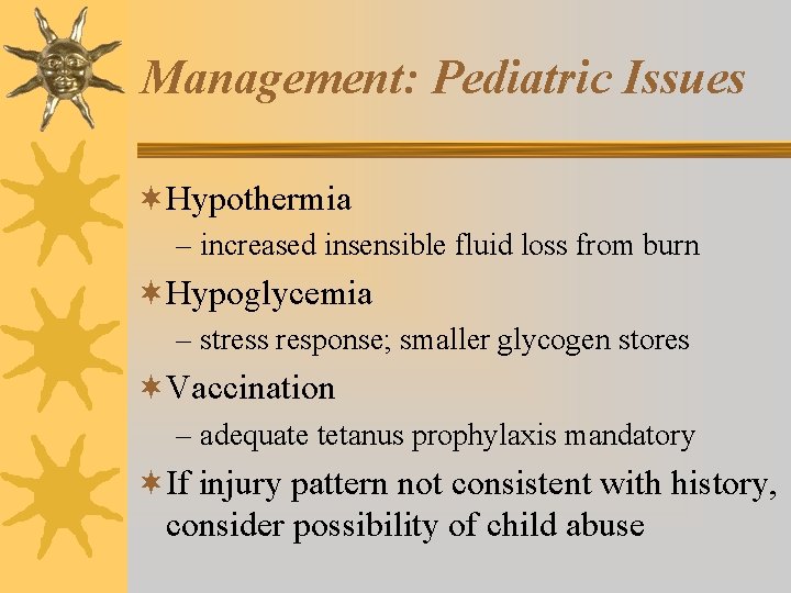 Management: Pediatric Issues ¬Hypothermia – increased insensible fluid loss from burn ¬Hypoglycemia – stress