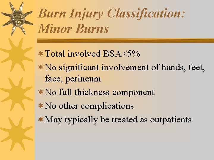 Burn Injury Classification: Minor Burns ¬Total involved BSA<5% ¬No significant involvement of hands, feet,