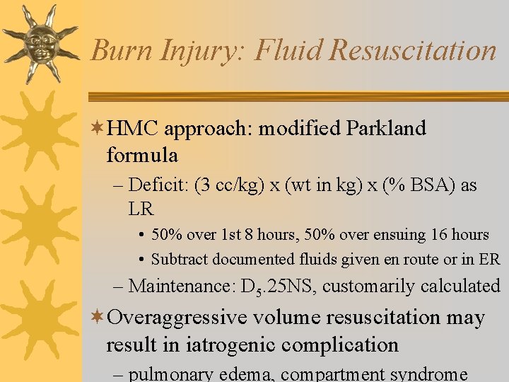 Burn Injury: Fluid Resuscitation ¬HMC approach: modified Parkland formula – Deficit: (3 cc/kg) x