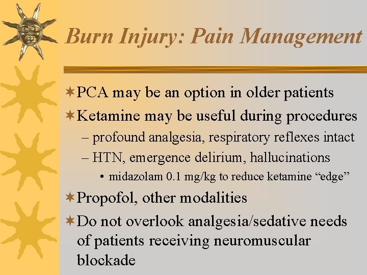 Burn Injury: Pain Management ¬PCA may be an option in older patients ¬Ketamine may