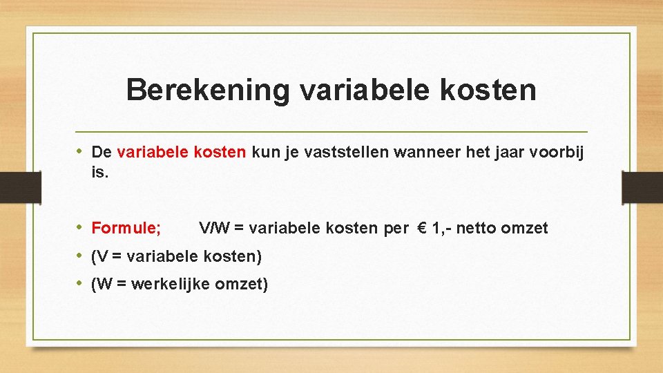 Berekening variabele kosten • De variabele kosten kun je vaststellen wanneer het jaar voorbij