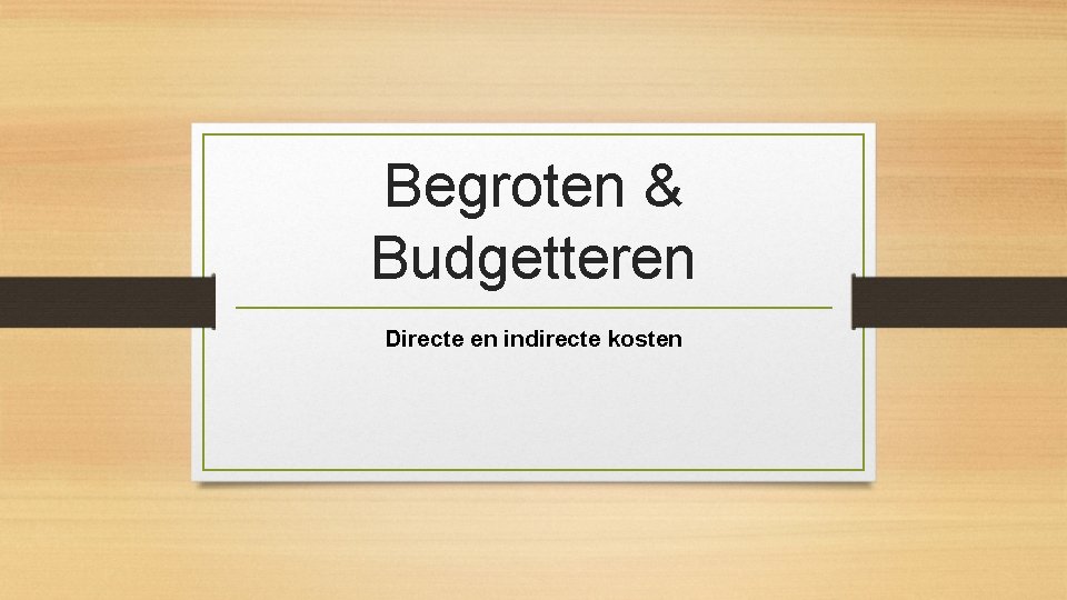 Begroten & Budgetteren Directe en indirecte kosten 