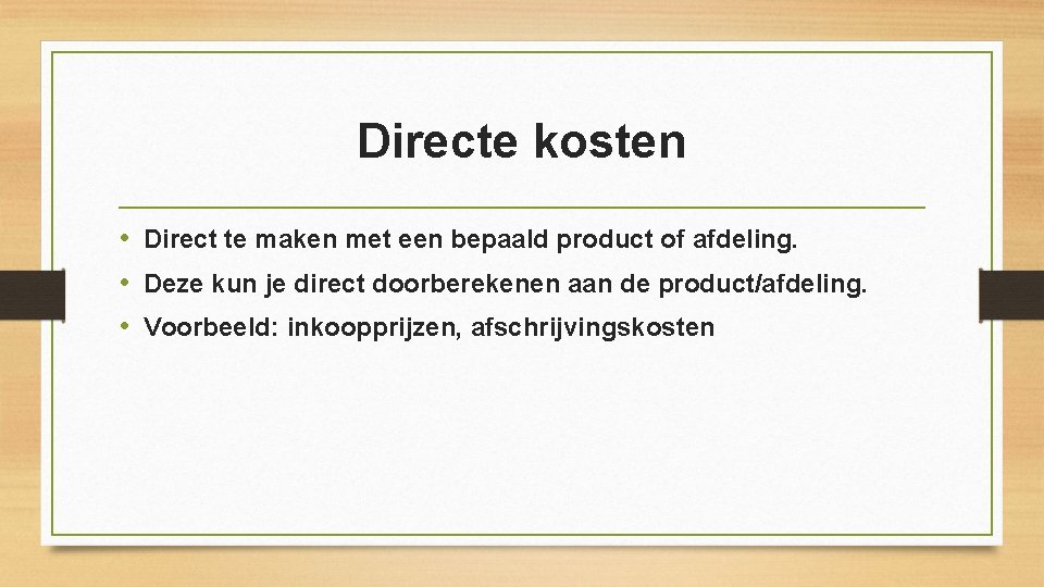 Directe kosten • Direct te maken met een bepaald product of afdeling. • Deze