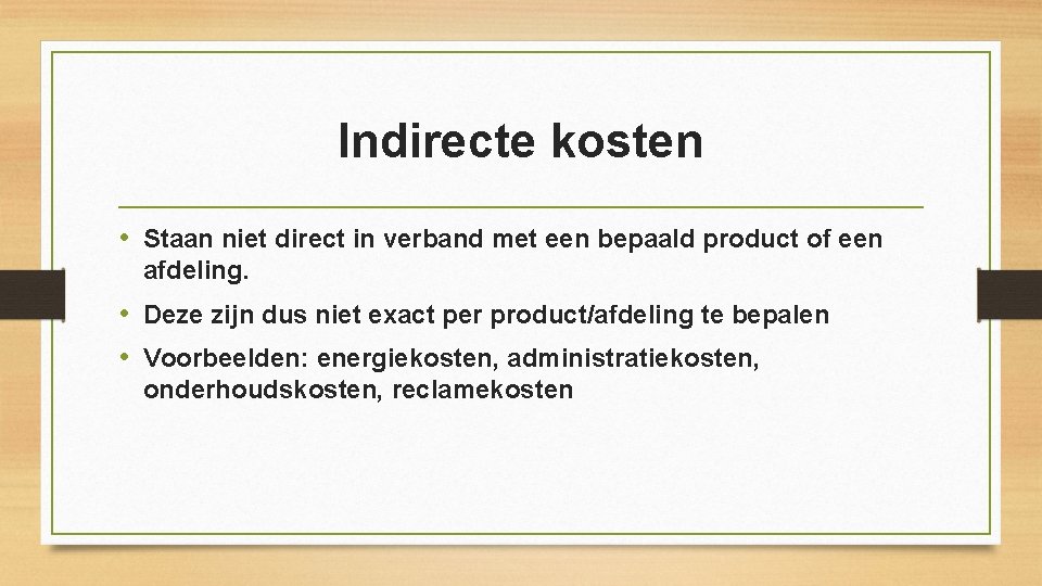 Indirecte kosten • Staan niet direct in verband met een bepaald product of een