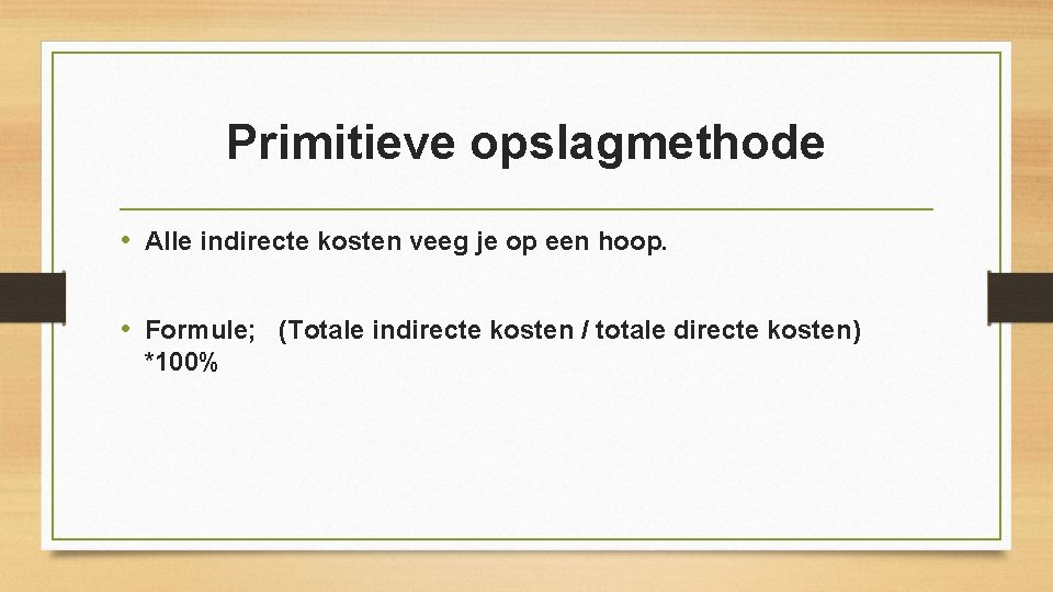 Primitieve opslagmethode • Alle indirecte kosten veeg je op een hoop. • Formule; (Totale