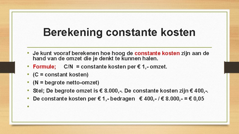 Berekening constante kosten • Je kunt vooraf berekenen hoe hoog de constante kosten zijn